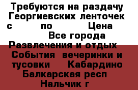 Требуются на раздачу Георгиевских ленточек с 30 .04 по 09.05. › Цена ­ 2 000 - Все города Развлечения и отдых » События, вечеринки и тусовки   . Кабардино-Балкарская респ.,Нальчик г.